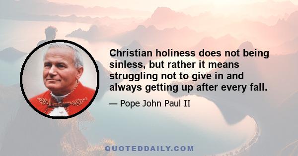 Christian holiness does not being sinless, but rather it means struggling not to give in and always getting up after every fall.