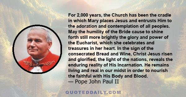 For 2,000 years, the Church has been the cradle in which Mary places Jesus and entrusts Him to the adoration and contemplation of all peoples. May the humility of the Bride cause to shine forth still more brightly the