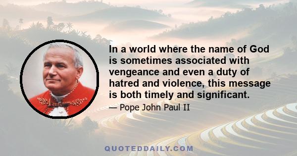 In a world where the name of God is sometimes associated with vengeance and even a duty of hatred and violence, this message is both timely and significant.