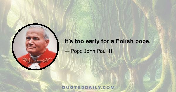 It's too early for a Polish pope.