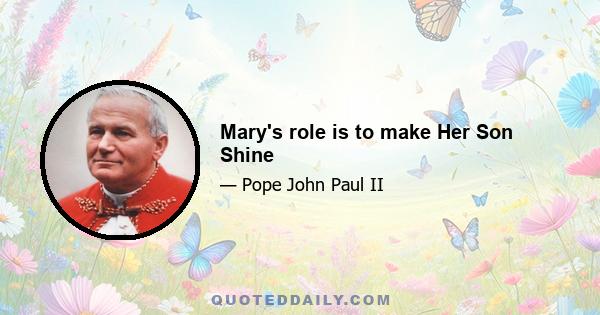 Mary's role is to make Her Son Shine