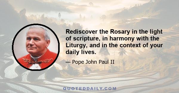 Rediscover the Rosary in the light of scripture, in harmony with the Liturgy, and in the context of your daily lives.