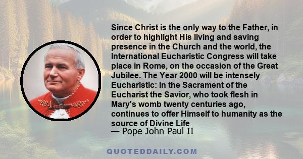 Since Christ is the only way to the Father, in order to highlight His living and saving presence in the Church and the world, the International Eucharistic Congress will take place in Rome, on the occasion of the Great