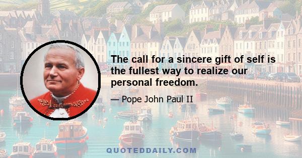 The call for a sincere gift of self is the fullest way to realize our personal freedom.