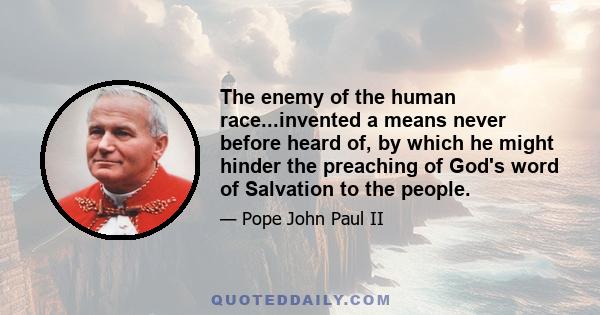 The enemy of the human race...invented a means never before heard of, by which he might hinder the preaching of God's word of Salvation to the people.