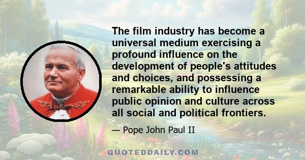 The film industry has become a universal medium exercising a profound influence on the development of people's attitudes and choices, and possessing a remarkable ability to influence public opinion and culture across