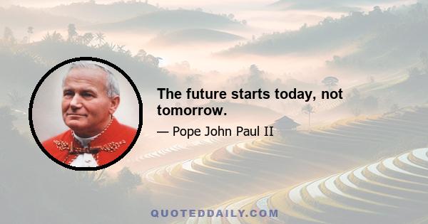 The future starts today, not tomorrow.