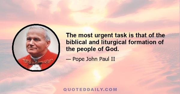 The most urgent task is that of the biblical and liturgical formation of the people of God.