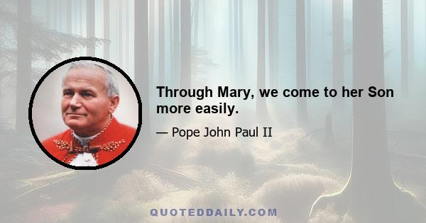 Through Mary, we come to her Son more easily.