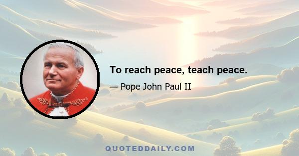 To reach peace, teach peace.