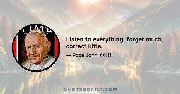 Listen to everything, forget much, correct little.