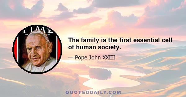 The family is the first essential cell of human society.