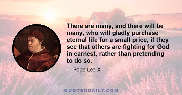 There are many, and there will be many, who will gladly purchase eternal life for a small price, if they see that others are fighting for God in earnest, rather than pretending to do so.