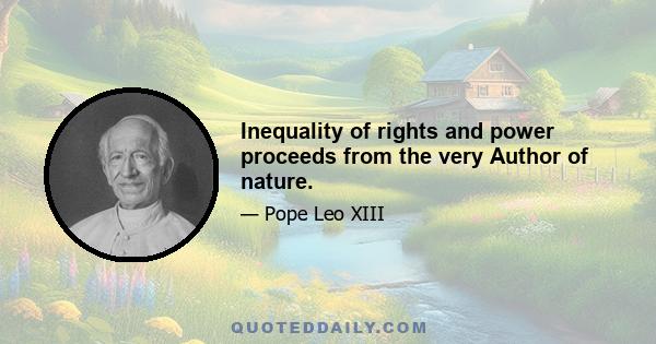 Inequality of rights and power proceeds from the very Author of nature.