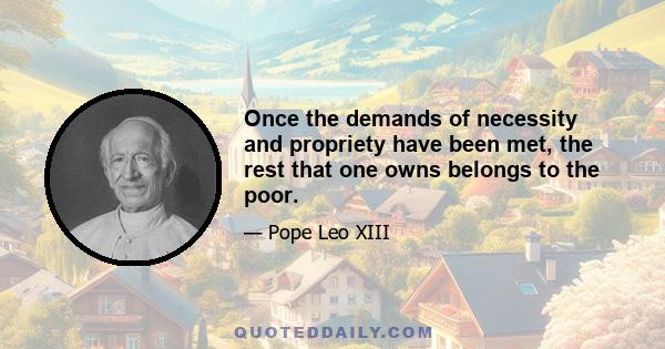 Once the demands of necessity and propriety have been met, the rest that one owns belongs to the poor.