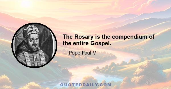 The Rosary is the compendium of the entire Gospel.