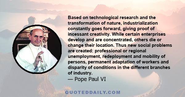 Based on technological research and the transformation of nature, industrialization constantly goes forward, giving proof of incessant creativity. While certain enterprises develop and are concentrated, others die or