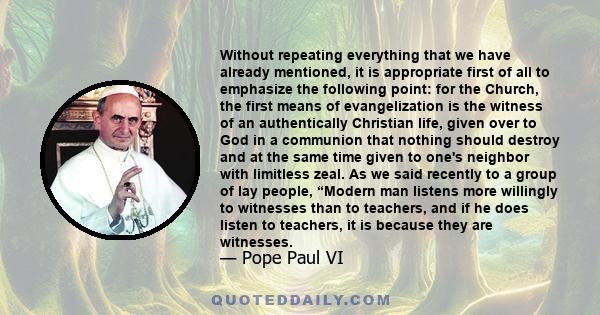 Without repeating everything that we have already mentioned, it is appropriate first of all to emphasize the following point: for the Church, the first means of evangelization is the witness of an authentically