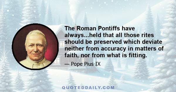 The Roman Pontiffs have always...held that all those rites should be preserved which deviate neither from accuracy in matters of faith, nor from what is fitting.