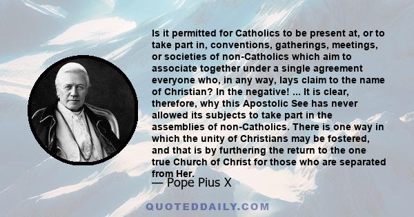 Is it permitted for Catholics to be present at, or to take part in, conventions, gatherings, meetings, or societies of non-Catholics which aim to associate together under a single agreement everyone who, in any way,