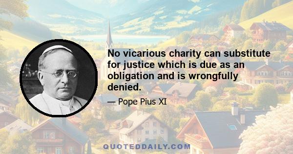 No vicarious charity can substitute for justice which is due as an obligation and is wrongfully denied.