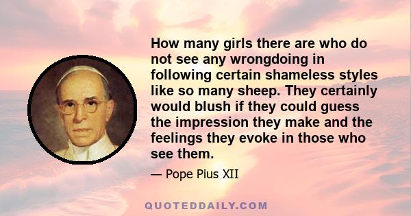 How many girls there are who do not see any wrongdoing in following certain shameless styles like so many sheep. They certainly would blush if they could guess the impression they make and the feelings they evoke in