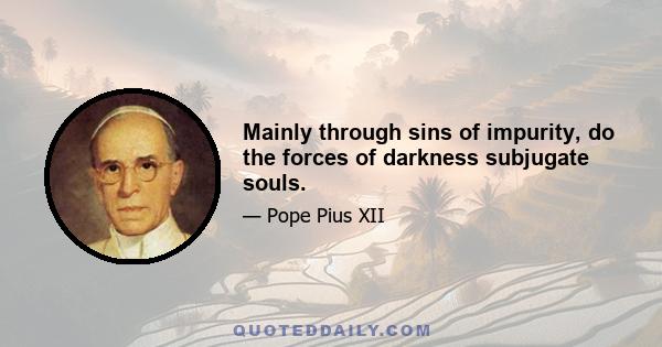 Mainly through sins of impurity, do the forces of darkness subjugate souls.