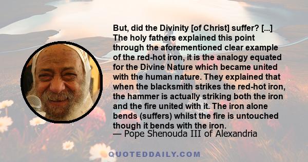 But, did the Divinity [of Christ] suffer? [...] The holy fathers explained this point through the aforementioned clear example of the red-hot iron, it is the analogy equated for the Divine Nature which became united