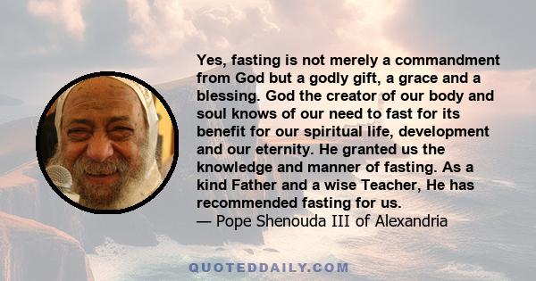 Yes, fasting is not merely a commandment from God but a godly gift, a grace and a blessing. God the creator of our body and soul knows of our need to fast for its benefit for our spiritual life, development and our