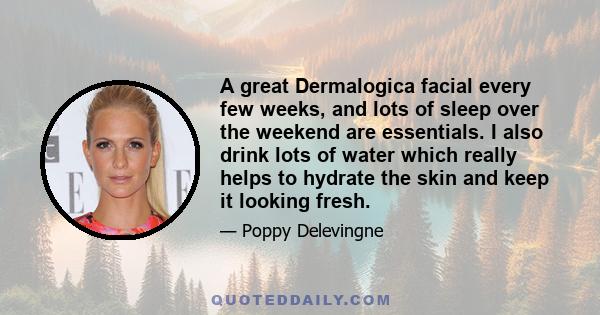 A great Dermalogica facial every few weeks, and lots of sleep over the weekend are essentials. I also drink lots of water which really helps to hydrate the skin and keep it looking fresh.