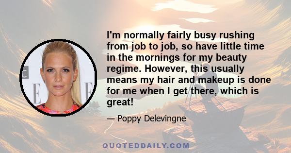 I'm normally fairly busy rushing from job to job, so have little time in the mornings for my beauty regime. However, this usually means my hair and makeup is done for me when I get there, which is great!