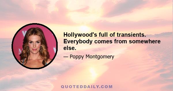 Hollywood's full of transients. Everybody comes from somewhere else.