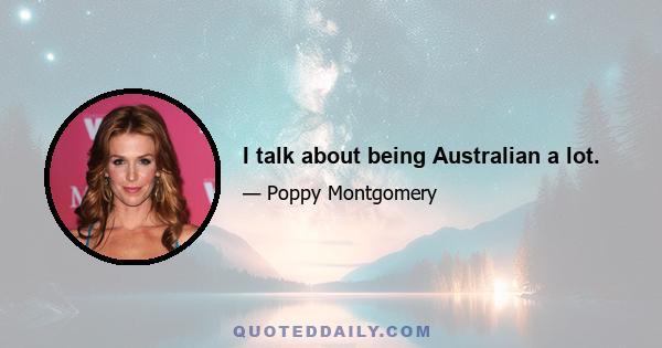 I talk about being Australian a lot.