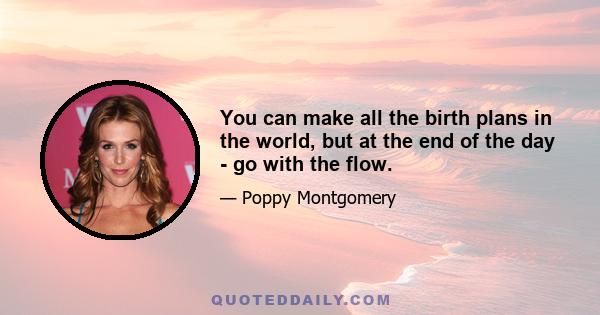 You can make all the birth plans in the world, but at the end of the day - go with the flow.