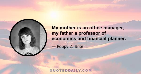 My mother is an office manager, my father a professor of economics and financial planner.