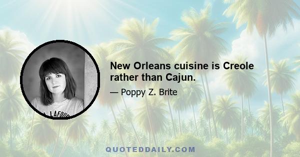 New Orleans cuisine is Creole rather than Cajun.