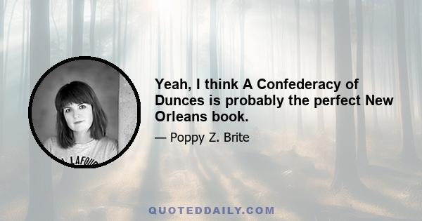 Yeah, I think A Confederacy of Dunces is probably the perfect New Orleans book.