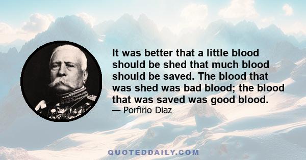 It was better that a little blood should be shed that much blood should be saved. The blood that was shed was bad blood; the blood that was saved was good blood.