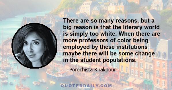 There are so many reasons, but a big reason is that the literary world is simply too white. When there are more professors of color being employed by these institutions maybe there will be some change in the student