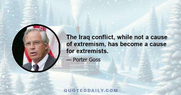 The Iraq conflict, while not a cause of extremism, has become a cause for extremists.