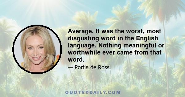 Average. It was the worst, most disgusting word in the English language. Nothing meaningful or worthwhile ever came from that word.