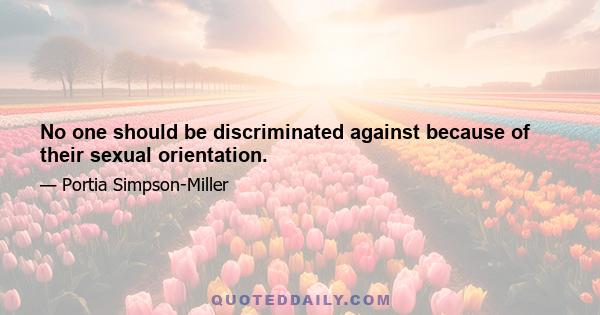 No one should be discriminated against because of their sexual orientation.