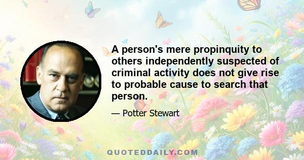 A person's mere propinquity to others independently suspected of criminal activity does not give rise to probable cause to search that person.