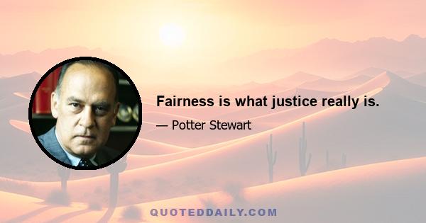 Fairness is what justice really is.