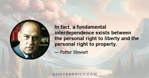 In fact, a fundamental interdependence exists between the personal right to liberty and the personal right to property.