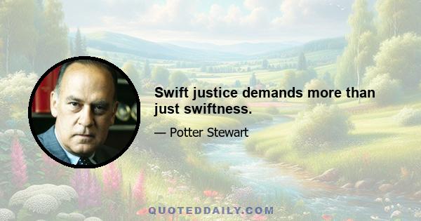 Swift justice demands more than just swiftness.