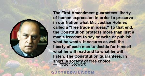 The First Amendment guarantees liberty of human expression in order to preserve in our Nation what Mr. Justice Holmes called a free trade in ideas. To that end, the Constitution protects more than just a man's freedom