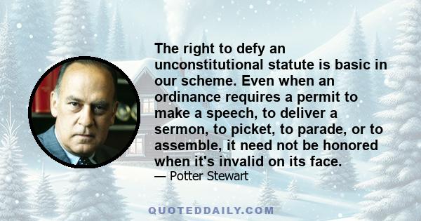 The right to defy an unconstitutional statute is basic in our scheme. Even when an ordinance requires a permit to make a speech, to deliver a sermon, to picket, to parade, or to assemble, it need not be honored when