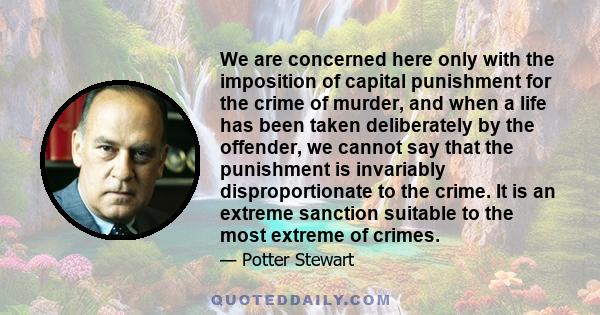 We are concerned here only with the imposition of capital punishment for the crime of murder, and when a life has been taken deliberately by the offender, we cannot say that the punishment is invariably disproportionate 