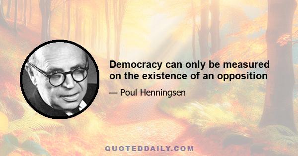 Democracy can only be measured on the existence of an opposition